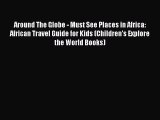 Download Around The Globe - Must See Places in Africa: African Travel Guide for Kids (Children's