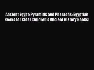 Download Video: Download Ancient Egypt: Pyramids and Pharaohs: Egyptian Books for Kids (Children's Ancient