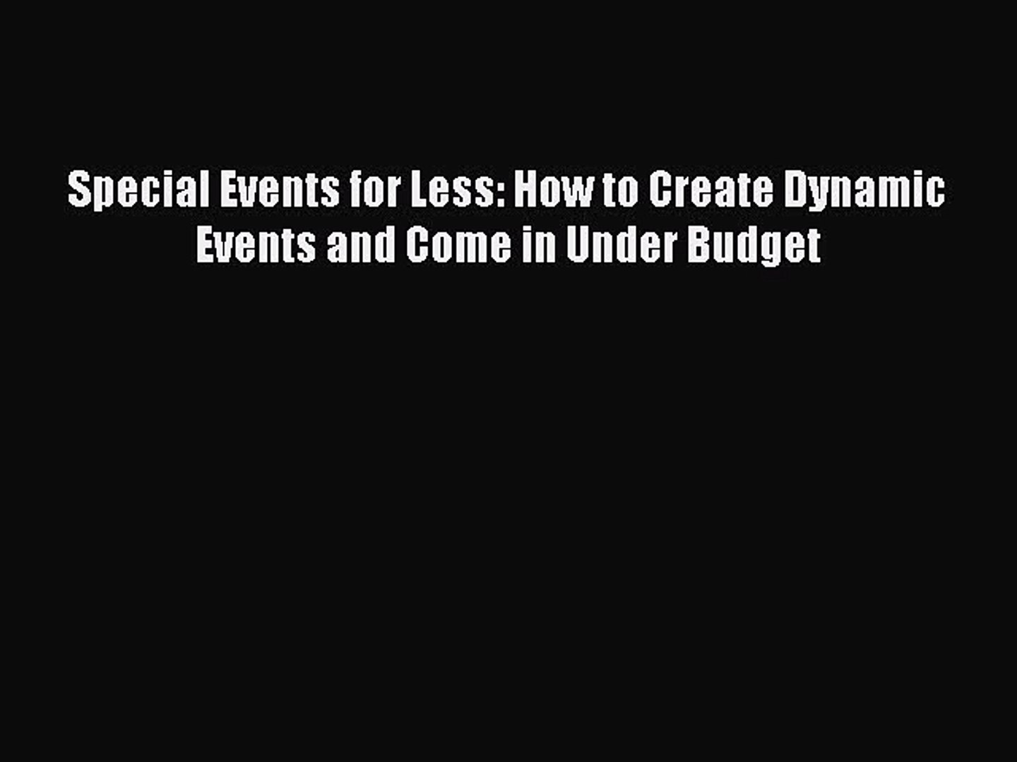 Download Special Events for Less: How to Create Dynamic Events and Come in Under Budget  Read
