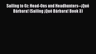 Read Sailing to Oz: Head-Ons and Headhunters--¡Qué Bárbara! (Sailing ¡Qué Bárbara! Book 3)