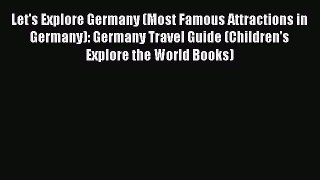 Read Let's Explore Germany (Most Famous Attractions in Germany): Germany Travel Guide (Children's