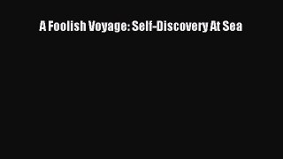 Read A Foolish Voyage: Self-Discovery At Sea PDF Online