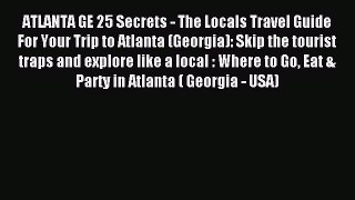 Read ATLANTA GE 25 Secrets - The Locals Travel Guide  For Your Trip to Atlanta (Georgia): Skip
