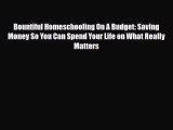 [PDF] Bountiful Homeschooling On A Budget: Saving Money So You Can Spend Your Life on What