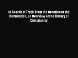 [Download] In Search of Truth: From the Creation to the Restoration an Overview of the History