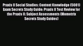 Download Praxis II Social Studies: Content Knowledge (5081) Exam Secrets Study Guide: Praxis