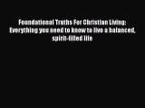 Download Foundational Truths For Christian Living: Everything you need to know to live a balanced