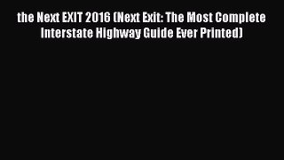 PDF the Next EXIT 2016 (Next Exit: The Most Complete Interstate Highway Guide Ever Printed)