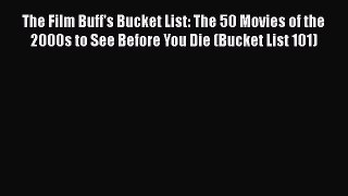 PDF The Film Buff's Bucket List: The 50 Movies of the 2000s to See Before You Die (Bucket List