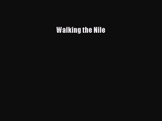 Download Walking the Nile  Read Online