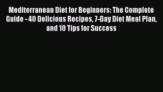 Read Mediterranean Diet for Beginners: The Complete Guide - 40 Delicious Recipes 7-Day Diet