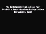Read The Gut Balance Revolution: Boost Your Metabolism Restore Your Inner Ecology and Lose
