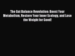 Download Video: Read The Gut Balance Revolution: Boost Your Metabolism Restore Your Inner Ecology and Lose