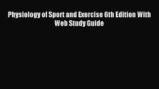 Download Physiology of Sport and Exercise 6th Edition With Web Study Guide Ebook Free