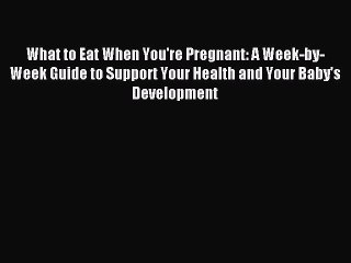 Read What to Eat When You're Pregnant: A Week-by-Week Guide to Support Your Health and Your