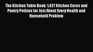 Read The Kitchen Table Book: 1427 Kitchen Cures and Pantry Potions for Just About Every Health