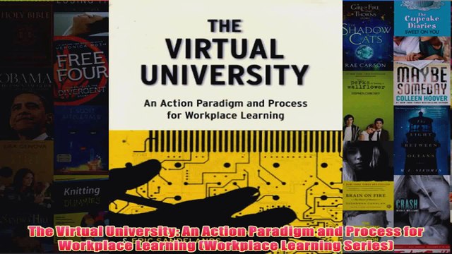 Download PDF The Virtual University An Action Paradigm and Process for Workplace Learning Workplace FULL FREE