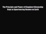 Download The Principle and Power of Kingdom Citizenship: Keys to Experiencing Heaven on Earth