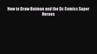 [PDF] How to Draw Batman and the Dc Comics Super Heroes Download Online