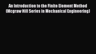 Ebook An Introduction to the Finite Element Method (Mcgraw Hill Series in Mechanical Engineering)