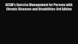 Read ACSM's Exercise Management for Persons with Chronic Diseases and Disabilities-3rd Edition
