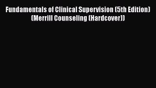 Ebook Fundamentals of Clinical Supervision (5th Edition) (Merrill Counseling (Hardcover)) Download