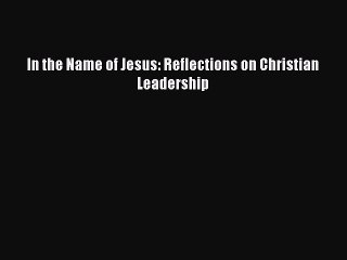 Download In the Name of Jesus: Reflections on Christian Leadership Ebook Free