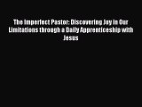 Read The Imperfect Pastor: Discovering Joy in Our Limitations through a Daily Apprenticeship