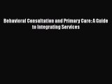 Ebook Behavioral Consultation and Primary Care: A Guide to Integrating Services Free Full Ebook