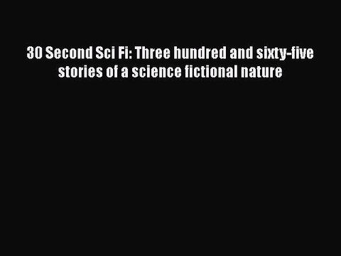 PDF 30 Second Sci Fi: Three hundred and sixty-five stories of a science fictional nature EBook