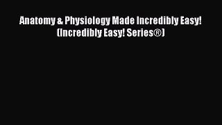 PDF Anatomy & Physiology Made Incredibly Easy! (Incredibly Easy! Series®)  Read Online