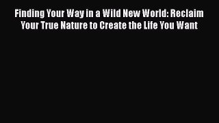 [PDF] Finding Your Way in a Wild New World: Reclaim Your True Nature to Create the Life You