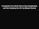 [PDF] A Complaint Free World: How to Stop Complaining and Start Enjoying the Life You Always