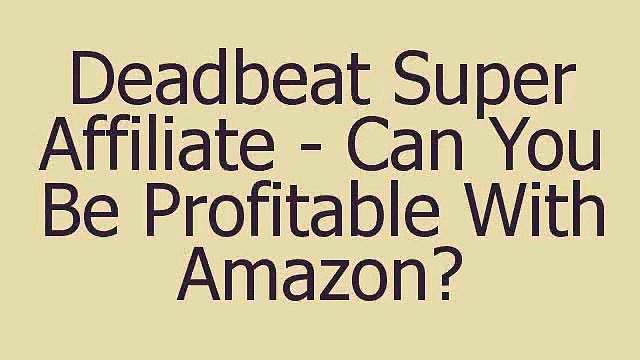 Be a Successful Amazon Affiliate With Deadbeat Super Affiliate