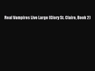Download Real Vampires Live Large (Glory St. Claire Book 2)  Read Online