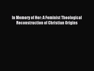 Read In Memory of Her: A Feminist Theological Reconstruction of Christian Origins Ebook Free