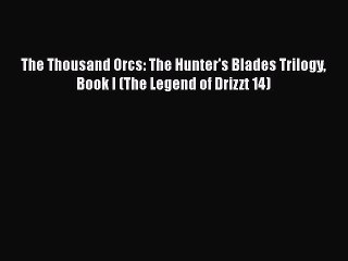 PDF The Thousand Orcs: The Hunter's Blades Trilogy Book I (The Legend of Drizzt 14) Free Books