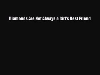 PDF Diamonds Are Not Always a Girl's Best Friend Free Books