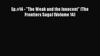 Download Ep.#14 - The Weak and the Innocent (The Frontiers Saga) (Volume 14)  Read Online