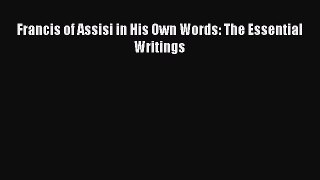 Read Francis of Assisi in His Own Words: The Essential Writings Ebook Free