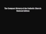 Read The Compact History of the Catholic Church: Revised Edition Ebook Free