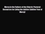 Read Mercy in the Fathers of the Church: Pastoral Resources for Living the Jubilee (Jubilee