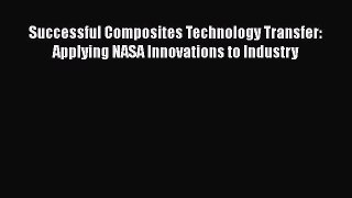 [PDF] Successful Composites Technology Transfer: Applying NASA Innovations to Industry Download