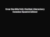 [PDF] Crear Una Vida Feliz: Claridad Liberacion y Conexion (Spanish Edition) [Download] Online