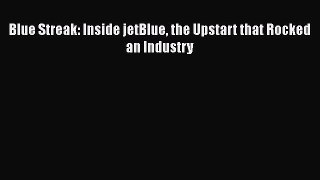 Download Blue Streak: Inside jetBlue the Upstart that Rocked an Industry  EBook