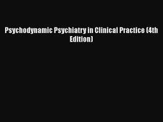 Read Psychodynamic Psychiatry in Clinical Practice (4th Edition) Free Full Ebook