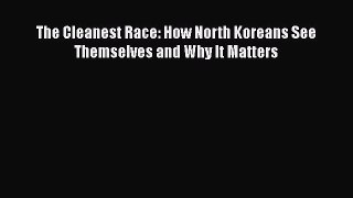Read The Cleanest Race: How North Koreans See Themselves and Why It Matters Free Full Ebook
