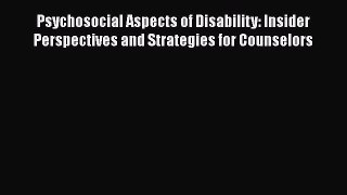 Read Psychosocial Aspects of Disability: Insider Perspectives and Strategies for Counselors