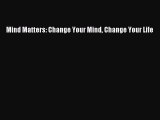 [PDF] Mind Matters: Change Your Mind Change Your Life [Read] Full Ebook