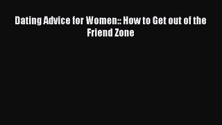 [PDF] Dating Advice for Women:: How to Get out of the Friend Zone [Download] Online